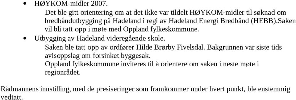 Bredbånd (HEBB).Saken vil bli tatt opp i møte med Oppland fylkeskommune. Utbygging av Hadeland videregående skole.