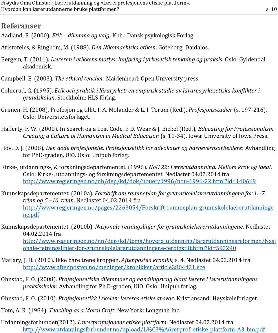 Maidenhead: Open University press. Colnerud, G. (1995). Etik och praktik i läraryrket: en empirisk studie av lärares yrkesetiska konflikter i grundskolan. Stockholm: HLS förlag. Grimen, H. (2008).