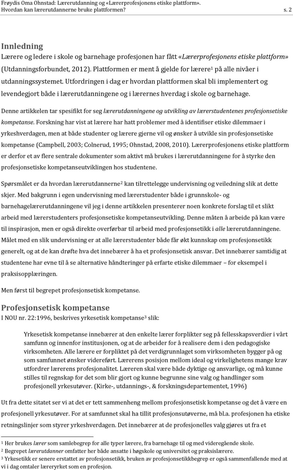 Utfordringen i dag er hvordan plattformen skal bli implementert og levendegjort både i lærerutdanningene og i lærernes hverdag i skole og barnehage.