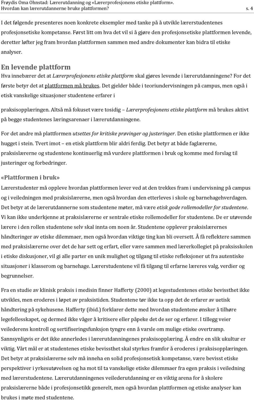 En levende plattform Hva innebærer det at Lærerprofesjonens etiske plattform skal gjøres levende i lærerutdanningene? For det første betyr det at plattformen må brukes.