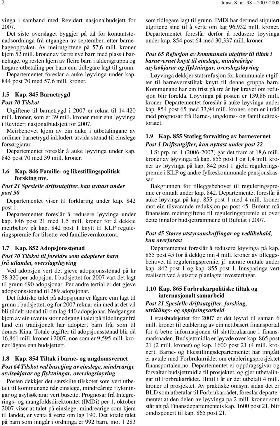 kroner av færre nye barn med plass i barnehage, og resten kjem av fleire barn i aldersgruppa og høgare utbetaling per barn enn tidlegare lagt til grunn. 844 post 70 med 57,6 mill. kroner. 1.5 Kap.