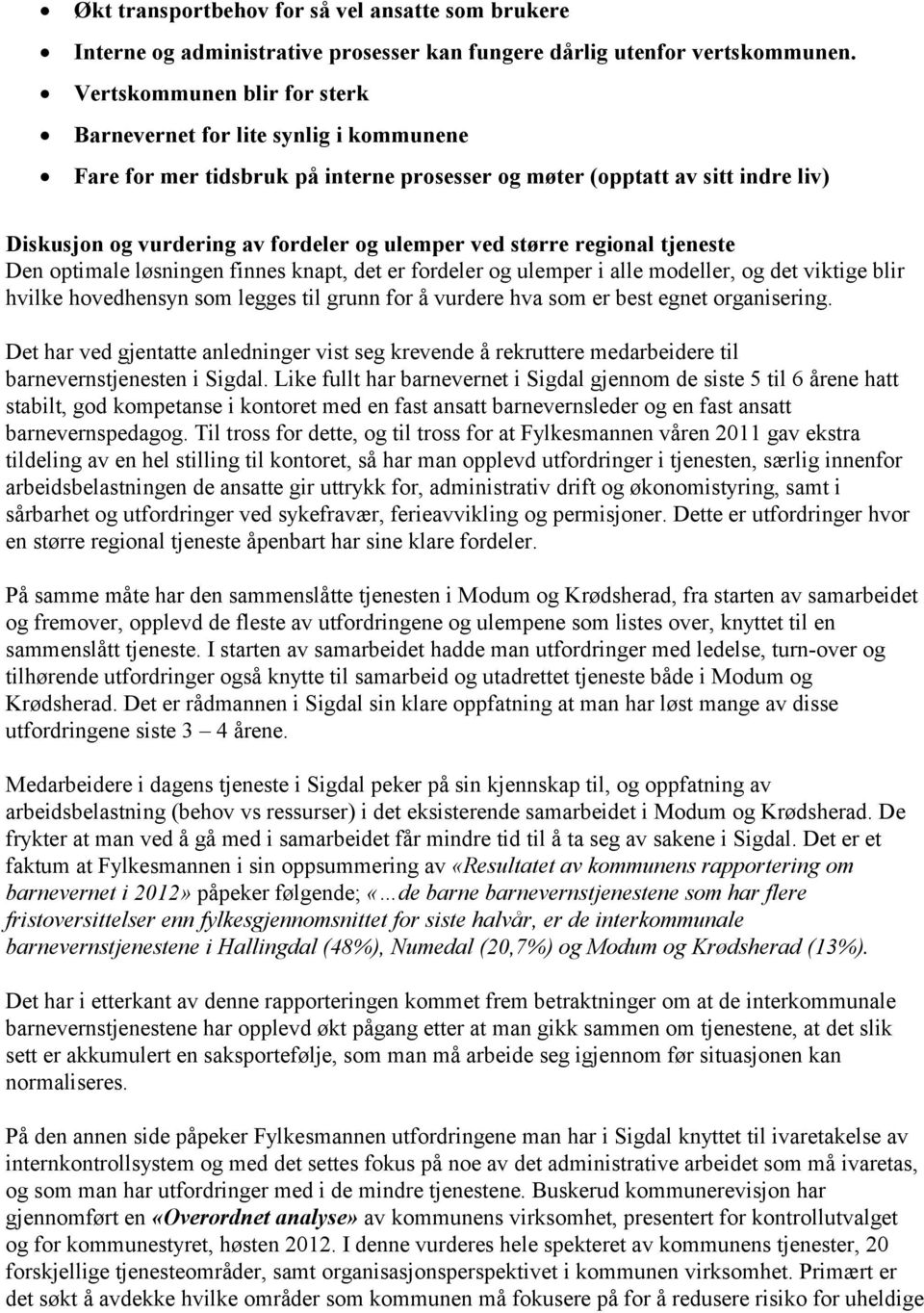 større regional tjeneste Den optimale løsningen finnes knapt, det er fordeler og ulemper i alle modeller, og det viktige blir hvilke hovedhensyn som legges til grunn for å vurdere hva som er best