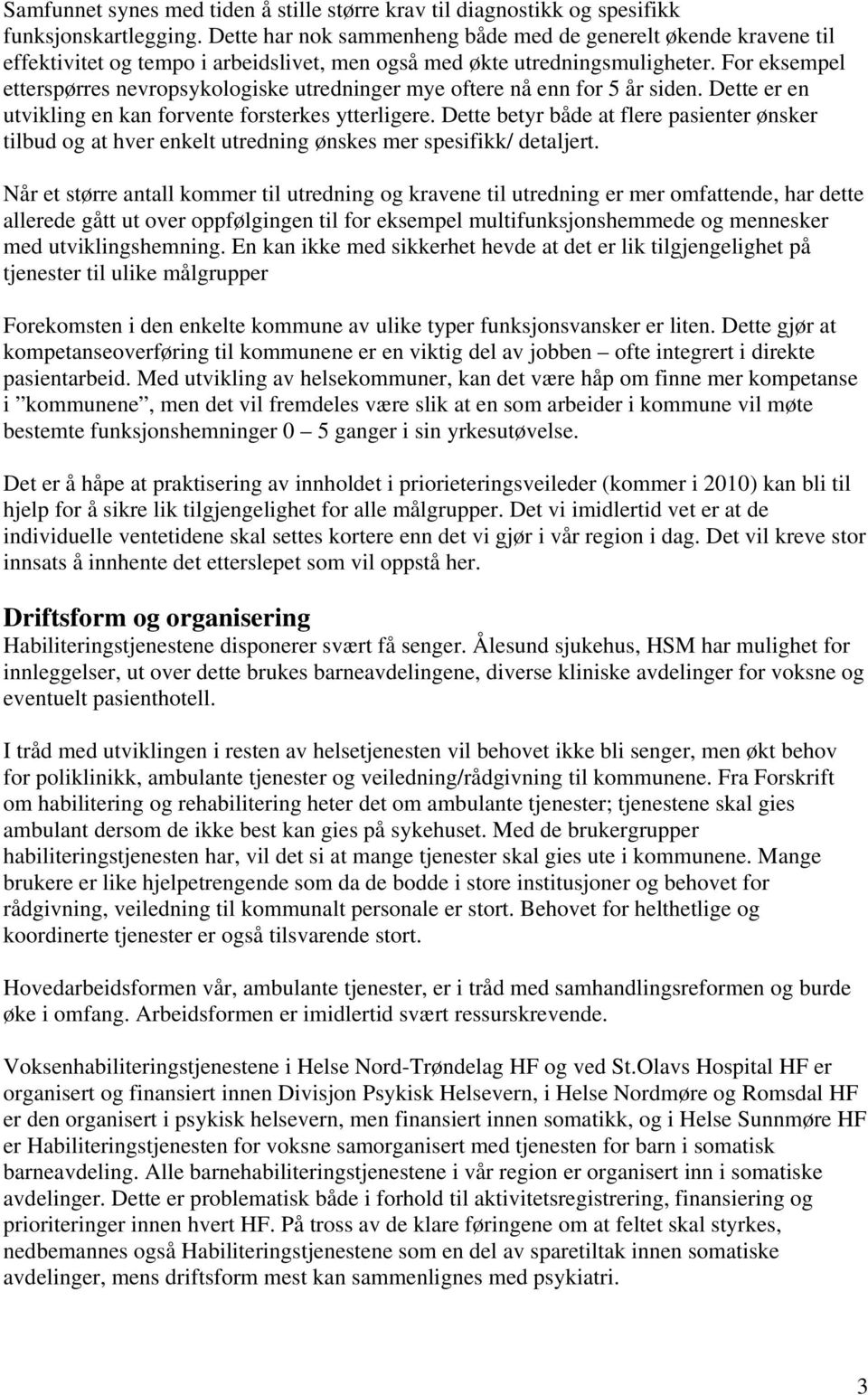 For eksempel etterspørres nevropsykologiske utredninger mye oftere nå enn for 5 år siden. Dette er en utvikling en kan forvente forsterkes ytterligere.