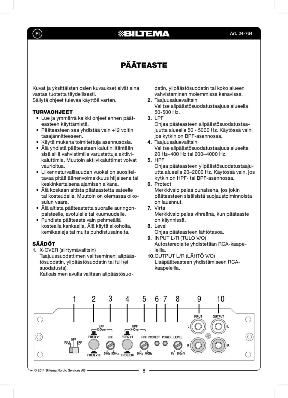 Muutoin aktiivikaiuttimet voivat vaurioitua. Liikenneturvallisuuden vuoksi on suositeltavaa pitää äänenvoimakkuus hiljaisena tai keskinkertaisena ajamisen aikana.