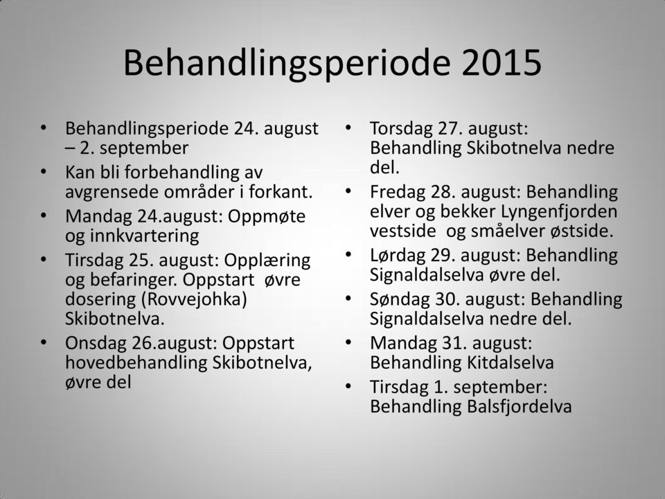 august: Oppstart hovedbehandling Skibotnelva, øvre del Torsdag 27. august: Behandling Skibotnelva nedre del. Fredag 28.