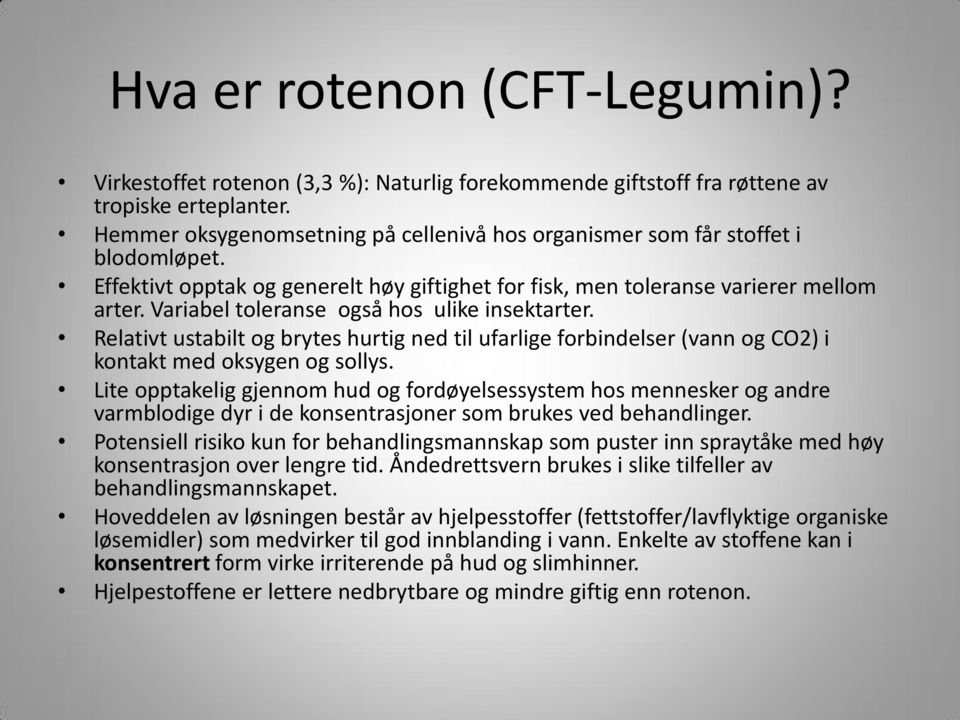 Variabel toleranse også hos ulike insektarter. Relativt ustabilt og brytes hurtig ned til ufarlige forbindelser (vann og CO2) i kontakt med oksygen og sollys.