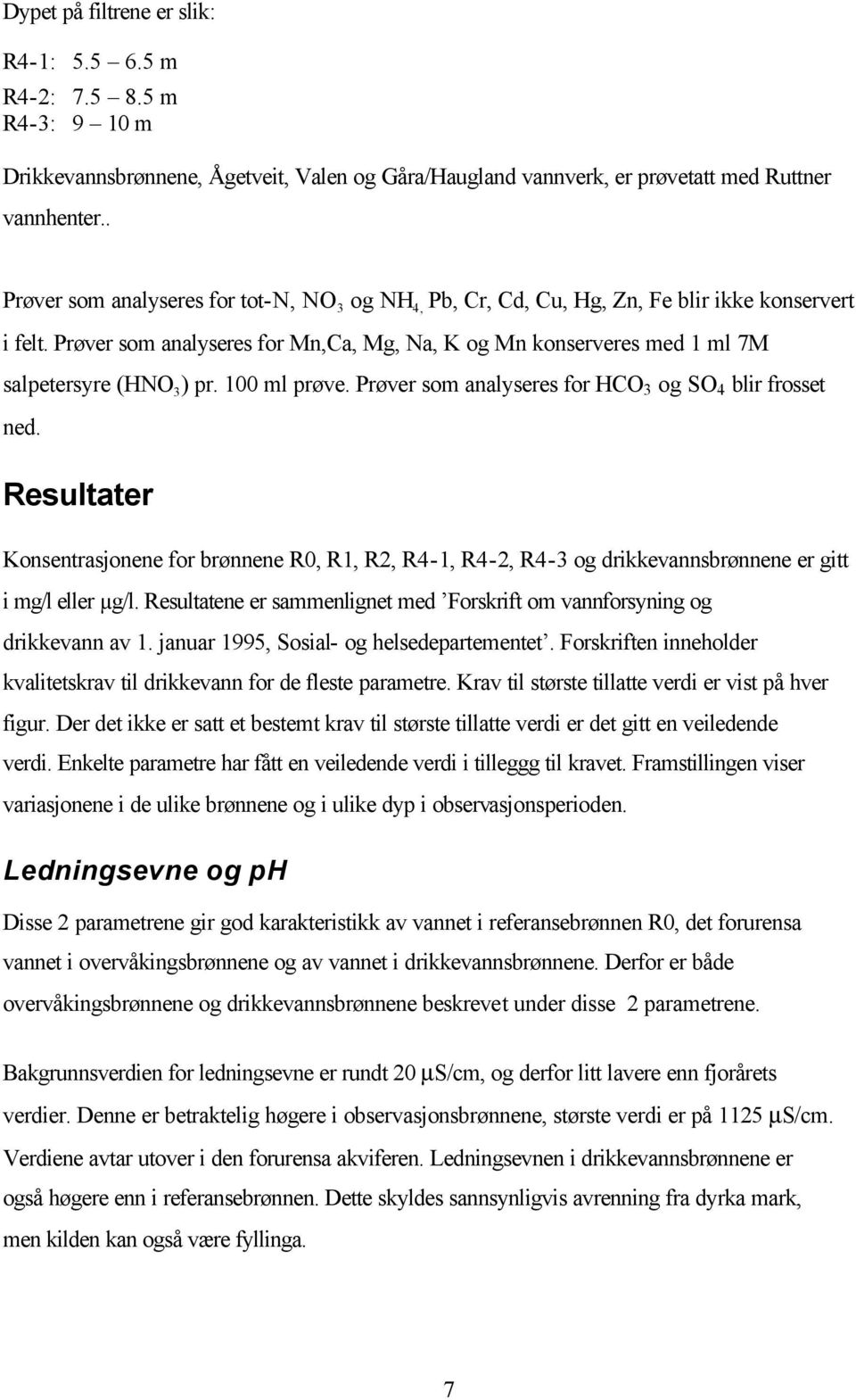 00 ml prøve. Prøver som analyseres for HCO og SO blir frosset ned. Resultater Konsentrasjonene for brønnene R0, R, R, R-, R-, R- og drikkevannsbrønnene er gitt i mg/l eller µg/l.