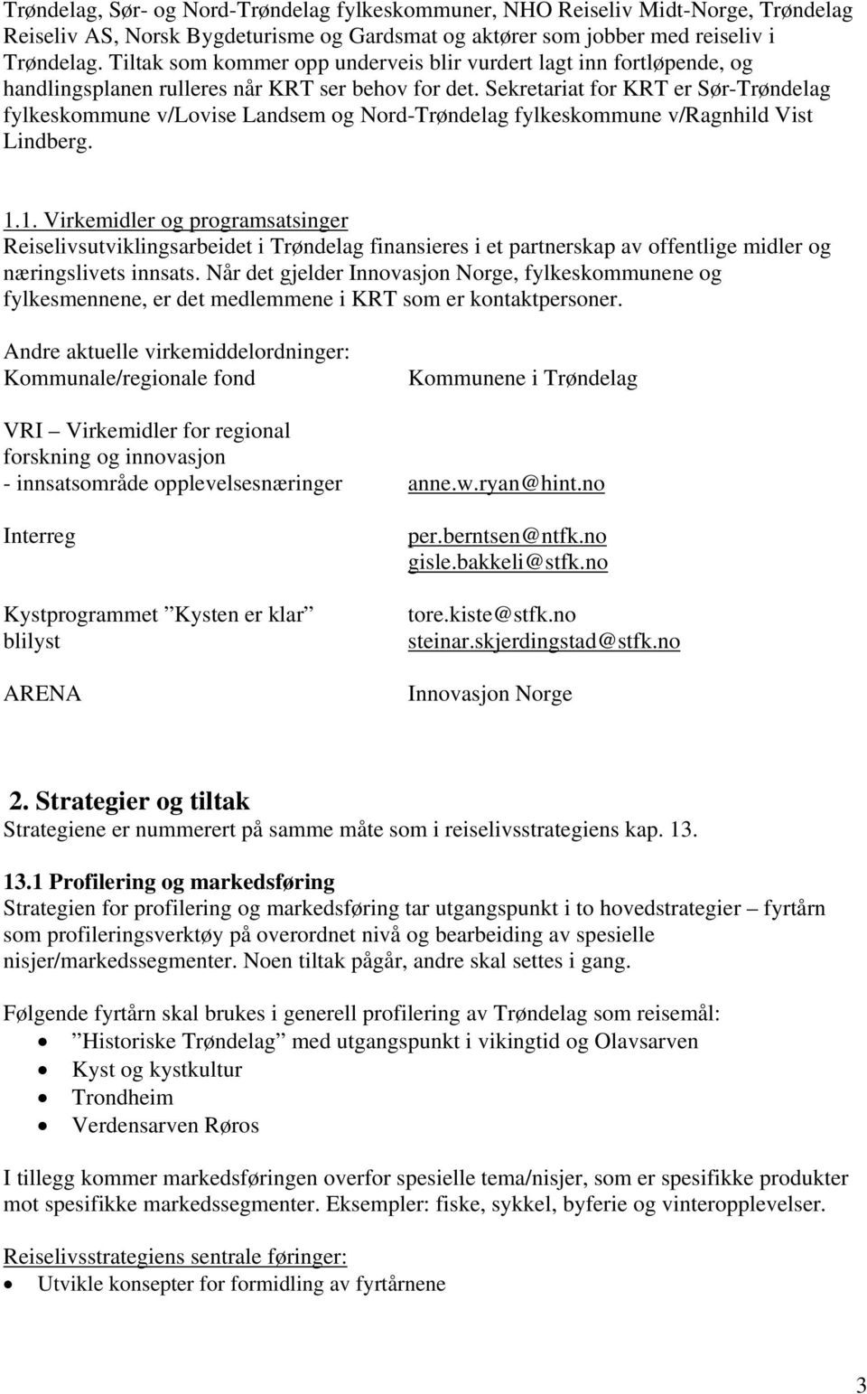 Sekretariat for KRT er Sør- fylkeskommune v/lovise Landsem og Nord- fylkeskommune v/ragnhild Vist Lindberg. 1.