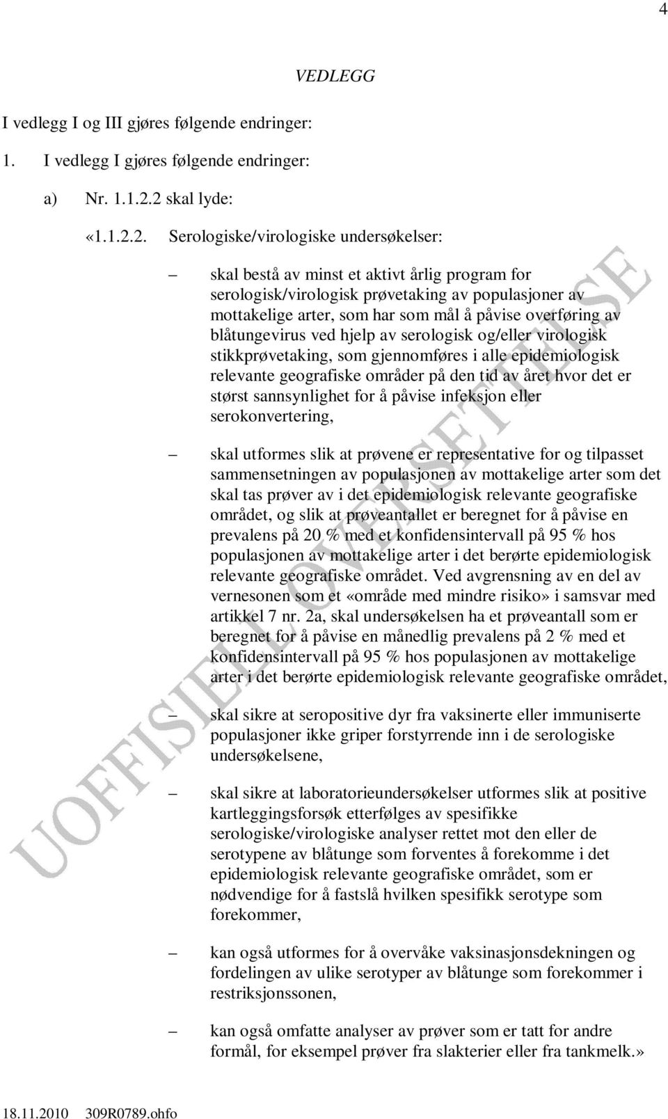 som mål å påvise overføring av blåtungevirus ved hjelp av serologisk og/eller virologisk stikkprøvetaking, som gjennomføres i alle epidemiologisk relevante geografiske områder på den tid av året hvor