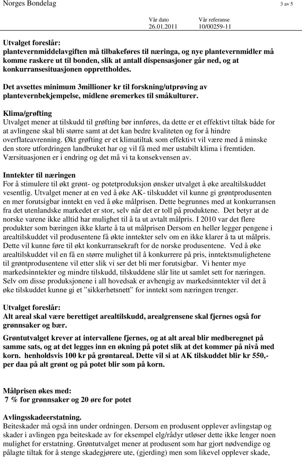 Klima/grøfting Utvalget mener at tilskudd til grøfting bør innføres, da dette er et effektivt tiltak både for at avlingene skal bli større samt at det kan bedre kvaliteten og for å hindre