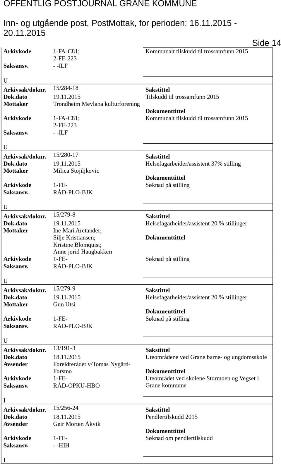 2015 Tilskudd til trossamfunn 2015 Mottaker Trondheim Mevlana kulturforening Arkivkode 1-FA-C81; Kommunalt tilskudd til trossamfunn 2015 2-FE-223 Saksansv. - -LF Arkivsak/doknr.