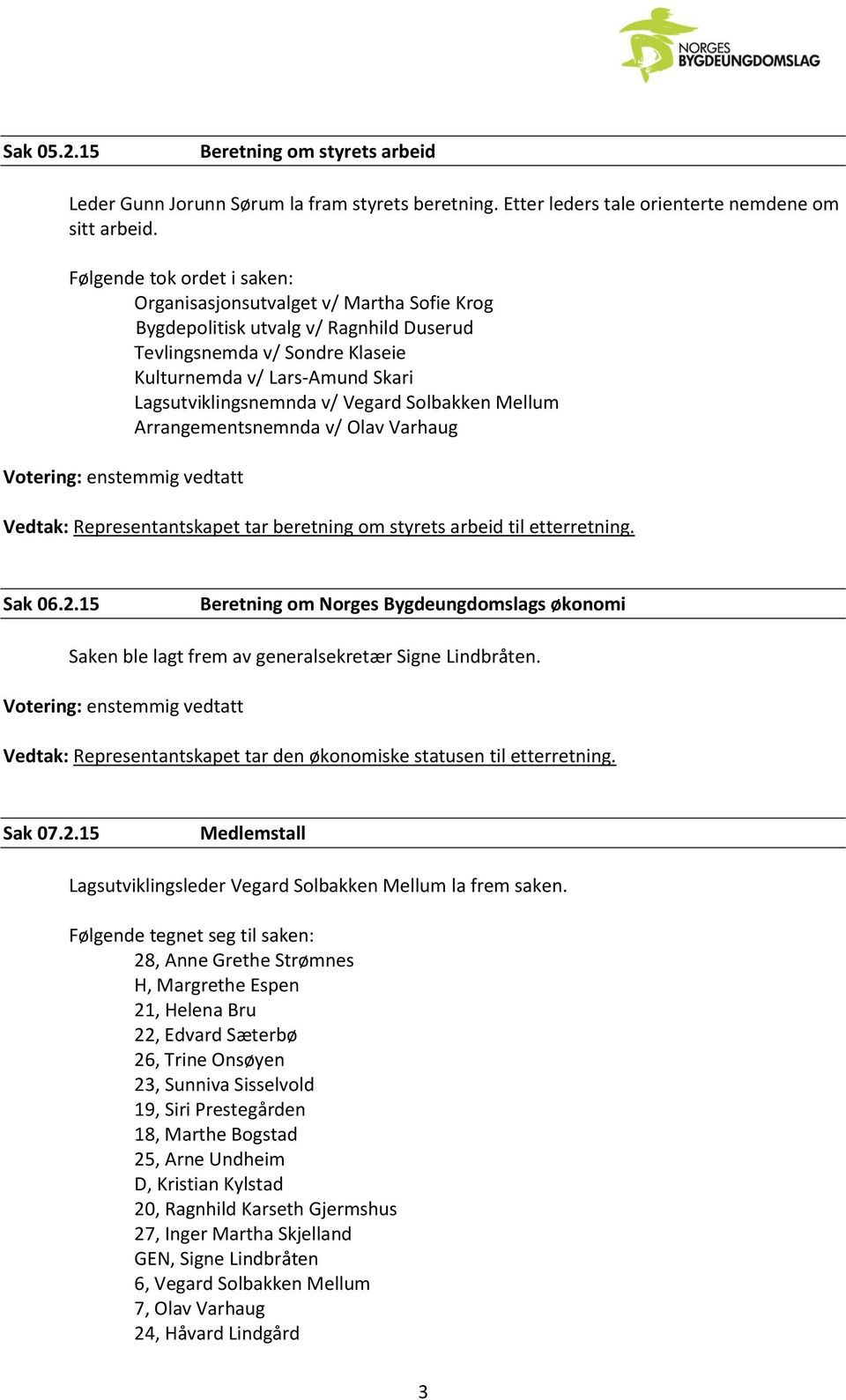 Vegard Solbakken Mellum Arrangementsnemnda v/ Olav Varhaug Vedtak: Representantskapet tar beretning om styrets arbeid til etterretning. Sak 06.2.