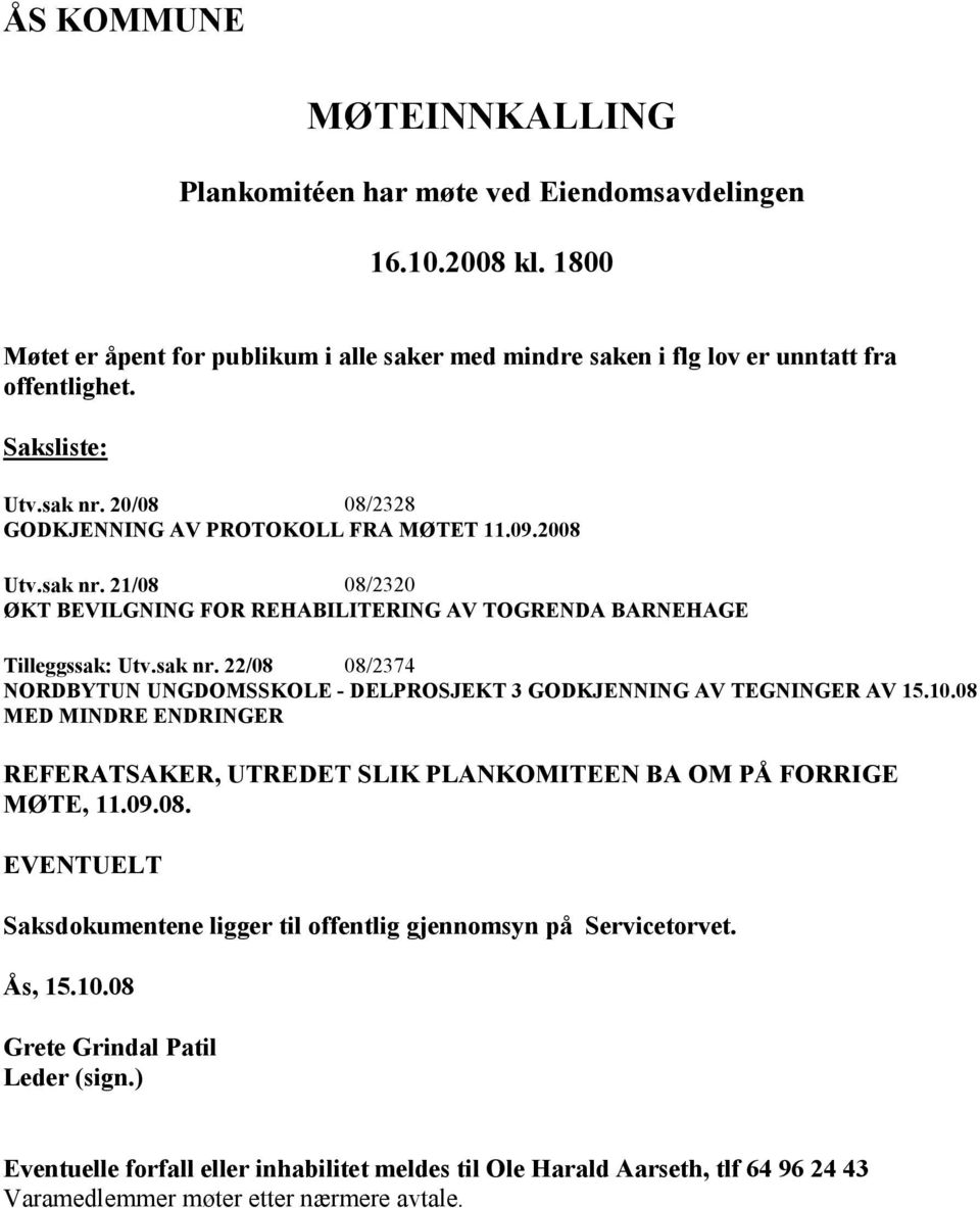 10.08 MED MINDRE ENDRINGER REFERATSAKER, UTREDET SLIK PLANKOMITEEN BA OM PÅ FORRIGE MØTE, 11.09.08. EVENTUELT Saksdokumentene ligger til offentlig gjennomsyn på Servicetorvet. Ås, 15.10.08 Grete Grindal Patil Leder (sign.