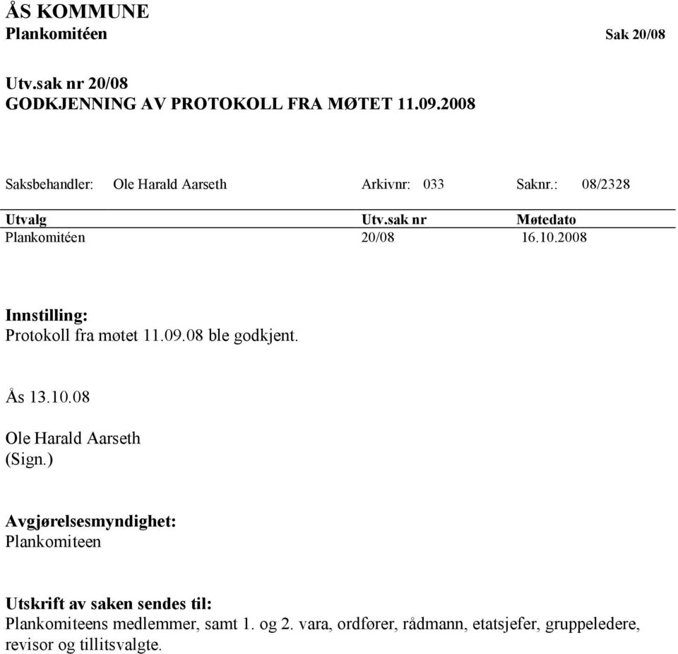 2008 Innstilling: Protokoll fra møtet 11.09.08 ble godkjent. Ås 13.10.08 Ole Harald Aarseth (Sign.