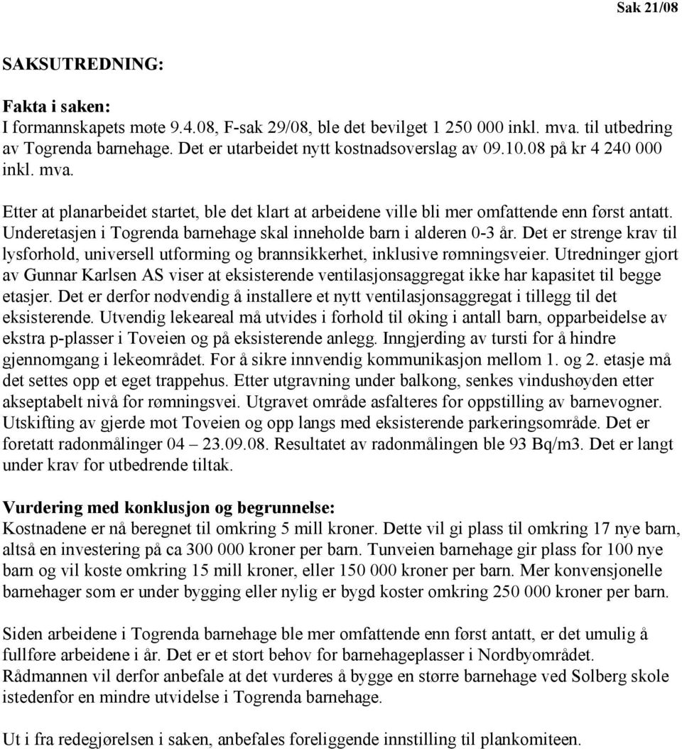 Underetasjen i Togrenda barnehage skal inneholde barn i alderen 0-3 år. Det er strenge krav til lysforhold, universell utforming og brannsikkerhet, inklusive rømningsveier.