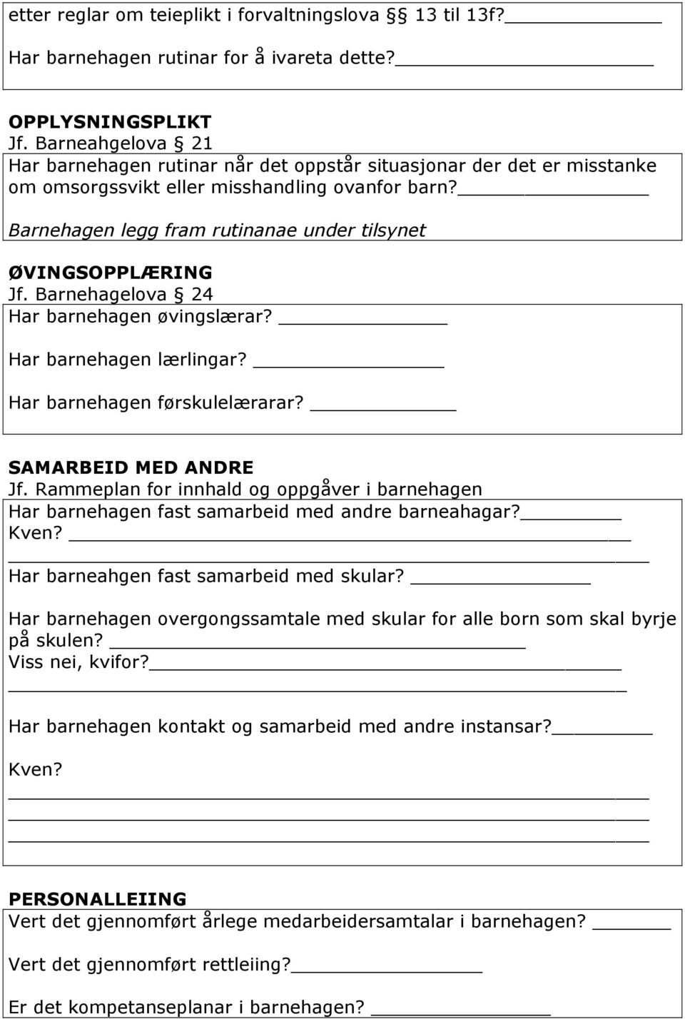 Barnehagen legg fram rutinanae under tilsynet ØVINGSOPPLÆRING Jf. Barnehagelova 24 Har barnehagen øvingslærar? Har barnehagen lærlingar? Har barnehagen førskulelærarar? SAMARBEID MED ANDRE Jf.