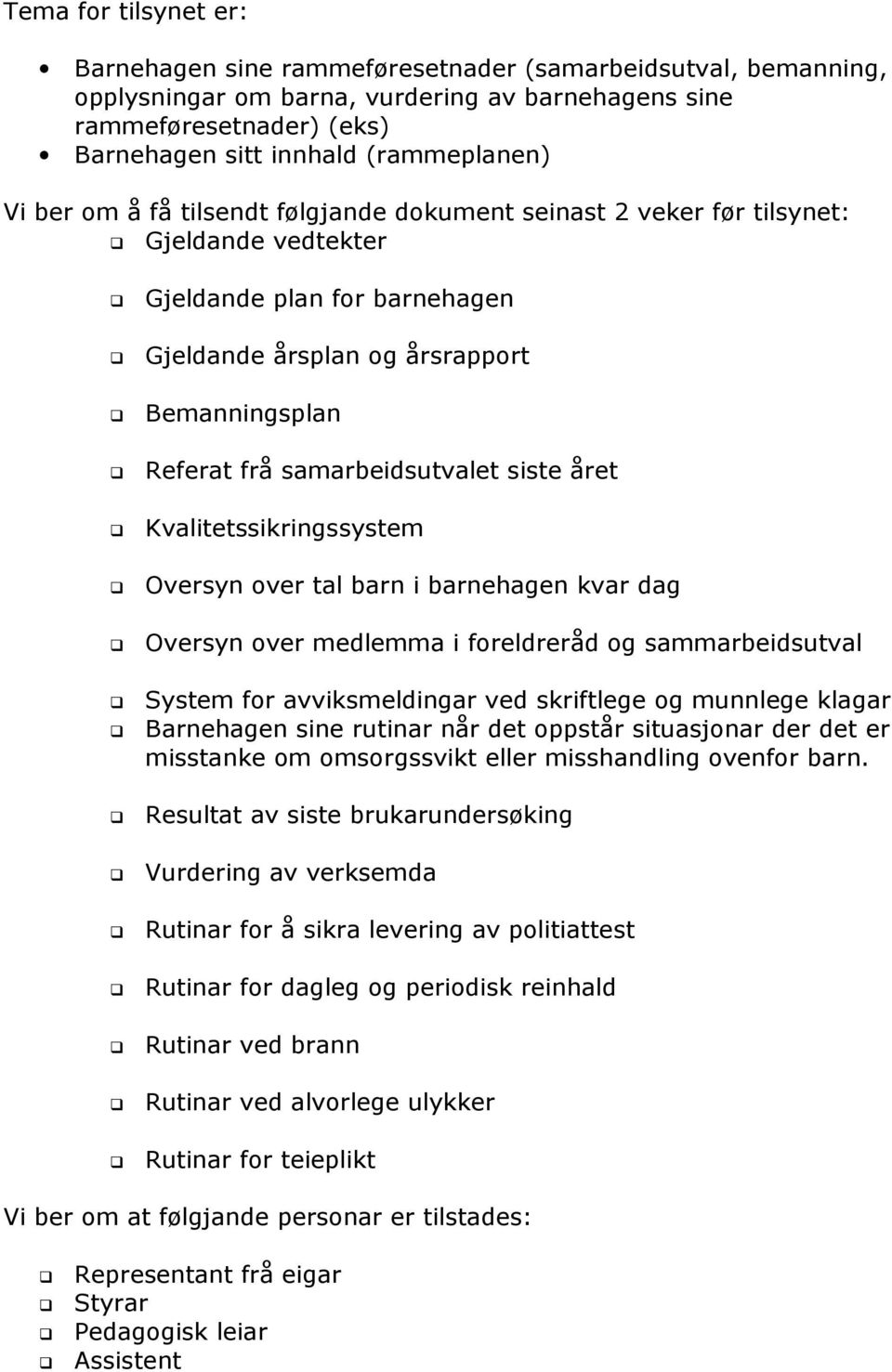 samarbeidsutvalet siste året Kvalitetssikringssystem Oversyn over tal barn i barnehagen kvar dag Oversyn over medlemma i foreldreråd og sammarbeidsutval System for avviksmeldingar ved skriftlege og