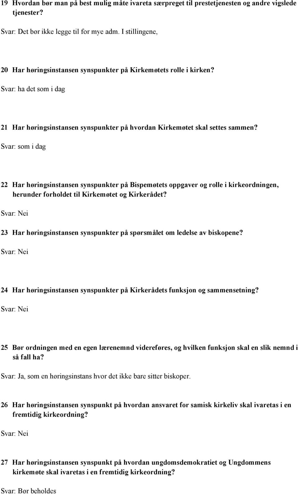 Svar: som i dag 22 Har høringsinstansen synspunkter på Bispemøtets oppgaver og rolle i kirkeordningen, herunder forholdet til Kirkemøtet og Kirkerådet?