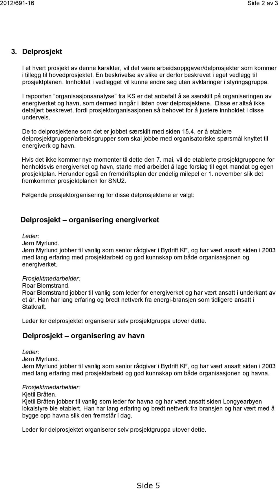 I rapporten "organisasjonsanalyse" fra KS er det anbefalt å se særskilt på organiseringen av energiverket og havn, som dermed inngår i listen over delprosjektene.