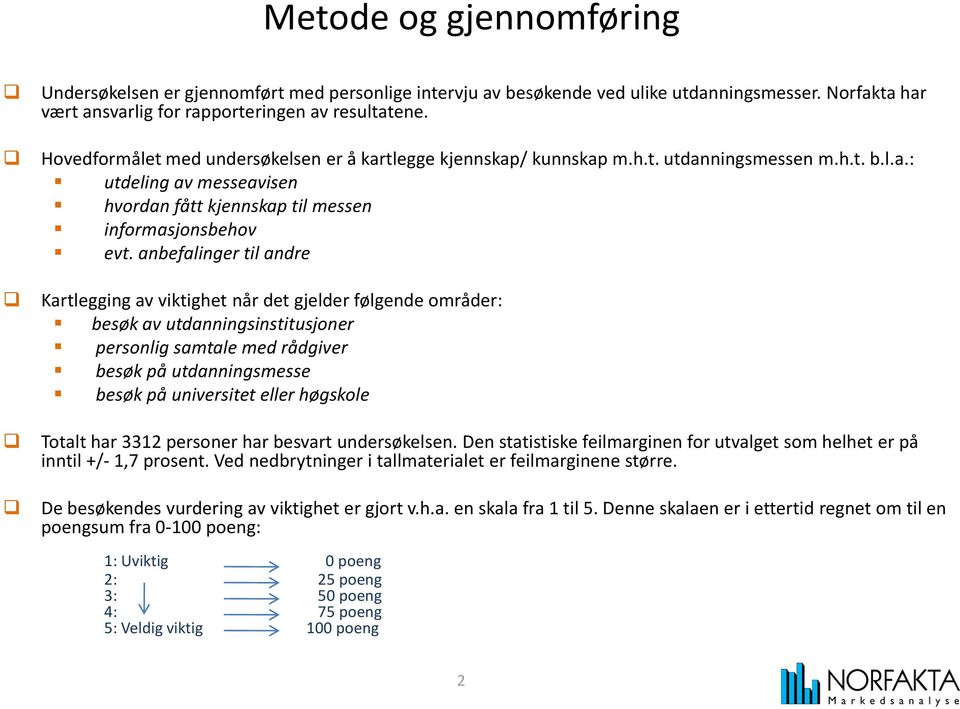 anbefalinger til andre Kartlegging av viktighet når det gjelder følgende områder: besøk av utdanningsinstitusjoner personlig samtale med rådgiver besøk på utdanningsmesse besøk på universitet eller