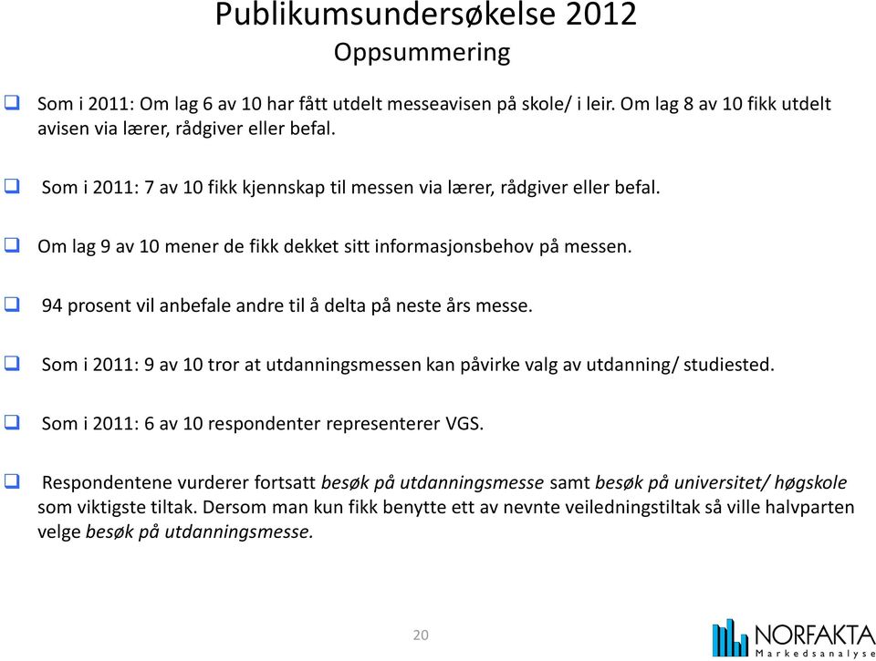 4 prosent vil anbefale andre til å delta på neste års messe. Som i 2011: av 10 tror at utdanningsmessen kan påvirke valg av utdanning/ studiested.