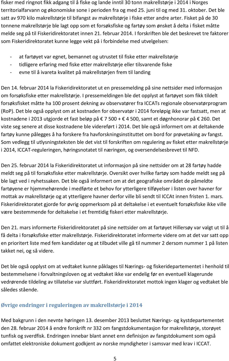 Fisket på de 30 tonnene makrellstørje ble lagt opp som et forsøksfiske og fartøy som ønsket å delta i fisket måtte melde seg på til Fiskeridirektoratet innen 21. februar 2014.