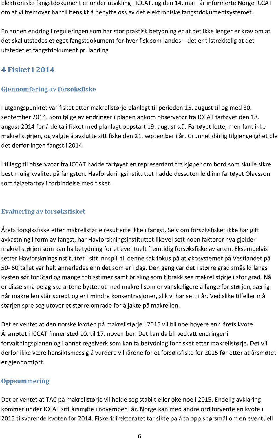 utstedet et fangstdokument pr. landing 4 Fisket i 2014 Gjennomføring av forsøksfiske I utgangspunktet var fisket etter makrellstørje planlagt til perioden 15. august til og med 30. september 2014.