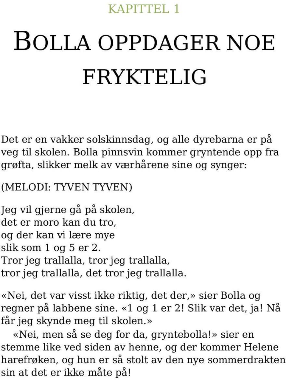 mye slik som 1 og 5 er 2. Tror jeg trallalla, tror jeg trallalla, tror jeg trallalla, det tror jeg trallalla.