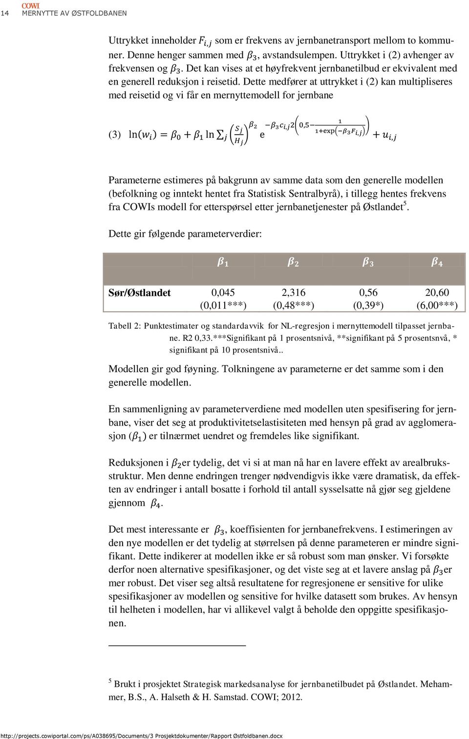 Dette medfører at uttrykket i (2) kan multipliseres med reisetid og vi får en mernyttemodell for jernbane (3) ( ) ( ) ( ( ) ) Parameterne estimeres på bakgrunn av samme data som den generelle