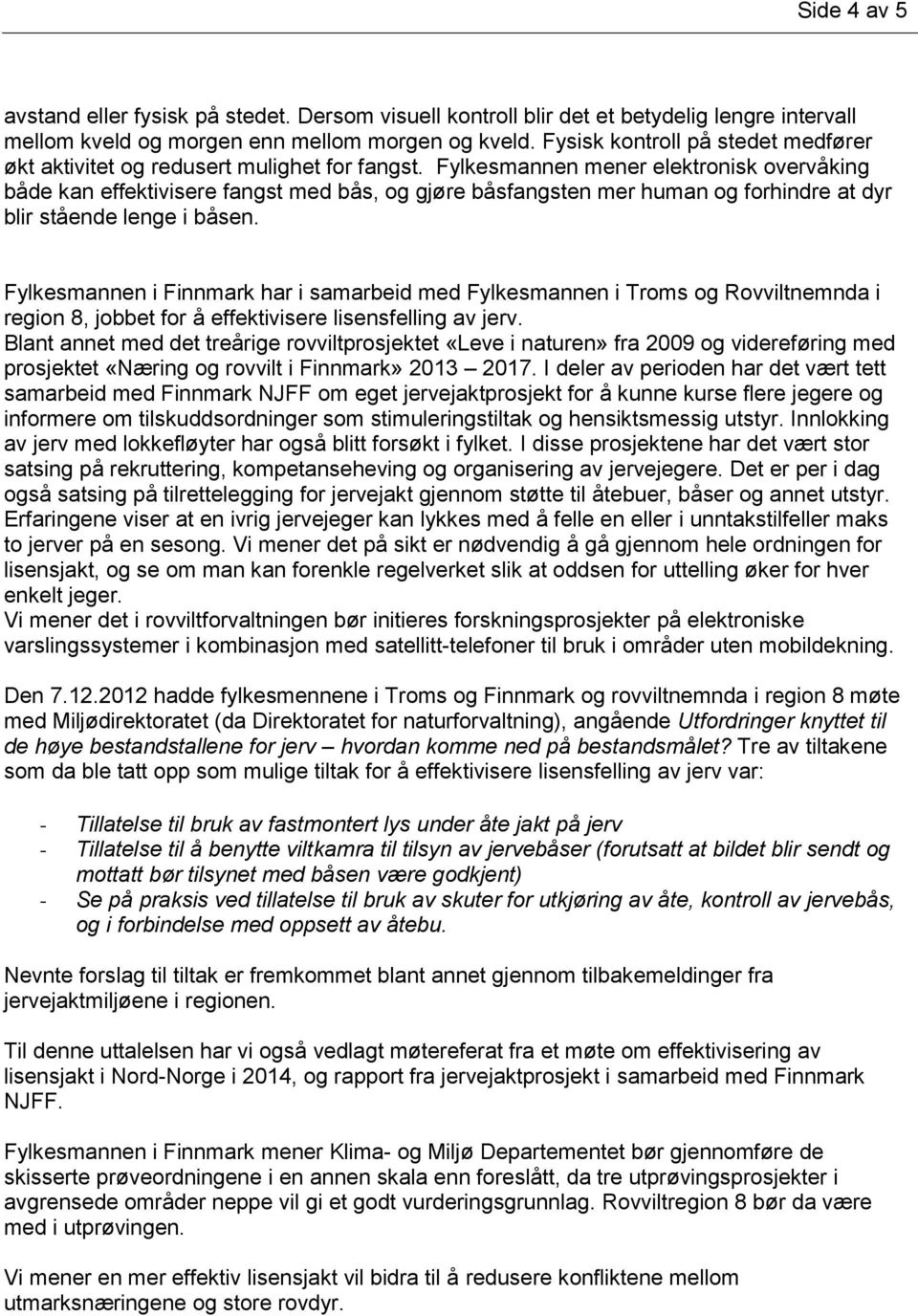 Fylkesmannen mener elektronisk overvåking både kan effektivisere fangst med bås, og gjøre båsfangsten mer human og forhindre at dyr blir stående lenge i båsen.