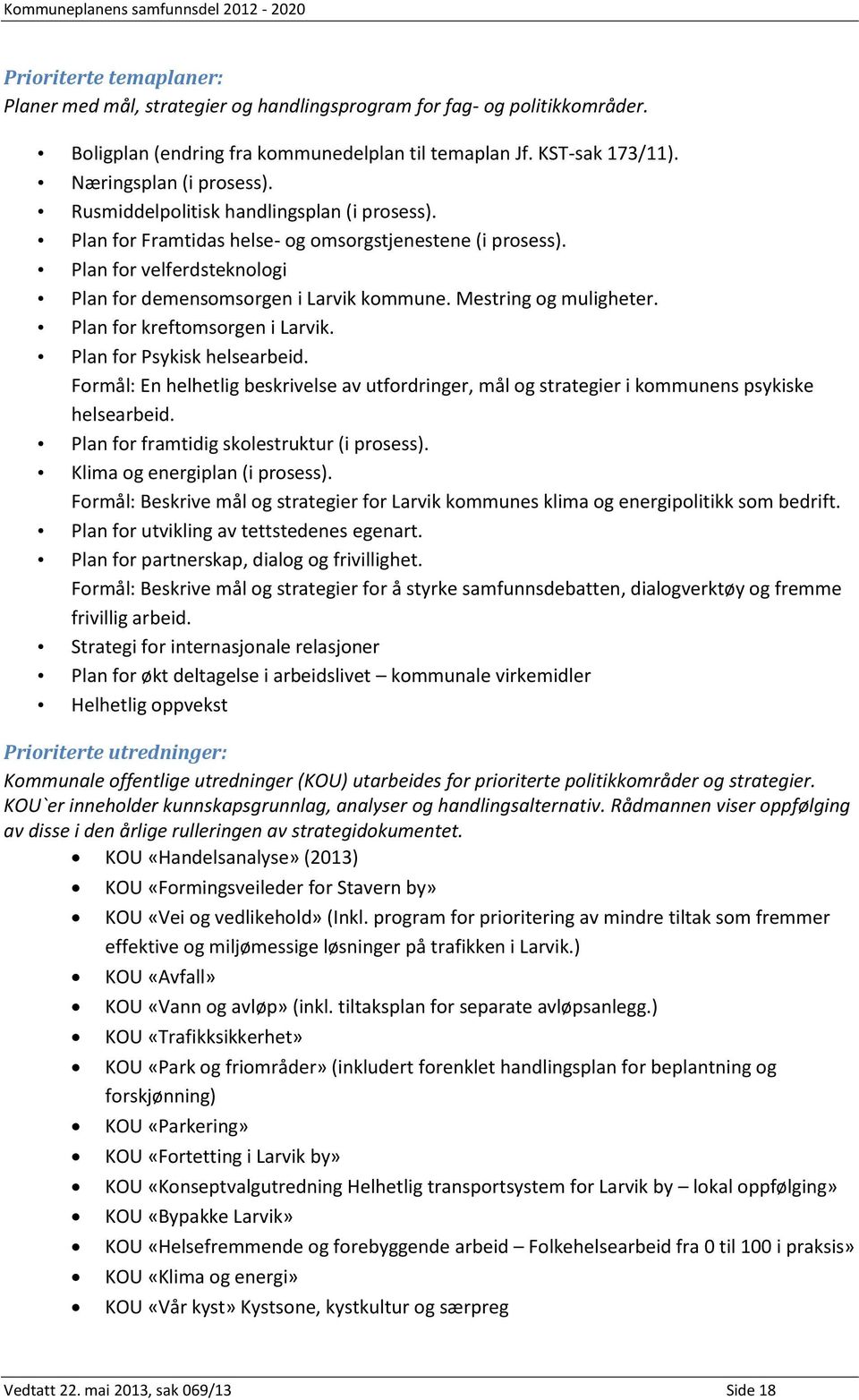 Plan for kreftomsorgen i Larvik. Plan for Psykisk helsearbeid. Formål: En helhetlig beskrivelse av utfordringer, mål og strategier i kommunens psykiske helsearbeid.