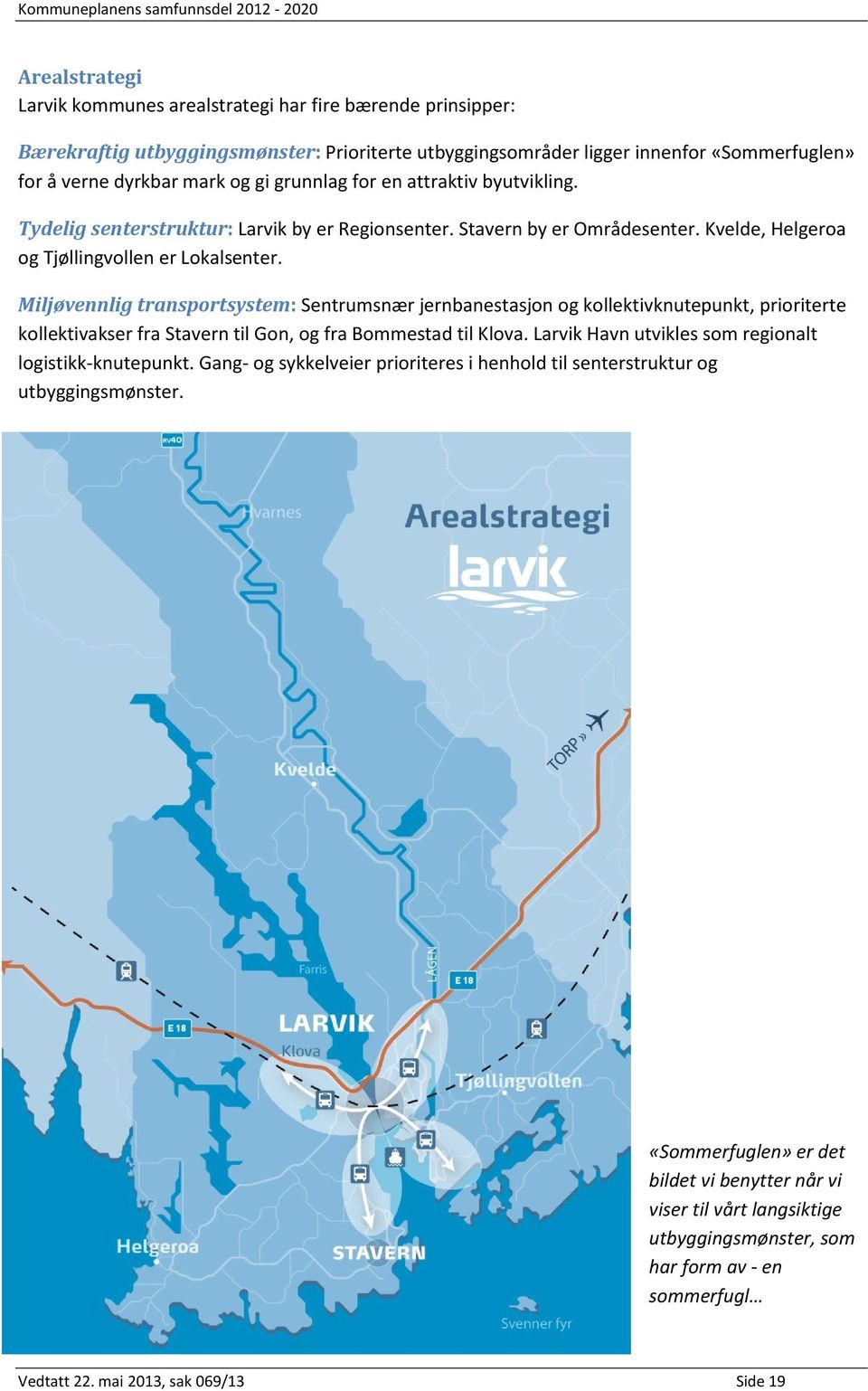 Miljøvennlig transportsystem: Sentrumsnær jernbanestasjon og kollektivknutepunkt, prioriterte kollektivakser fra Stavern til Gon, og fra Bommestad til Klova.