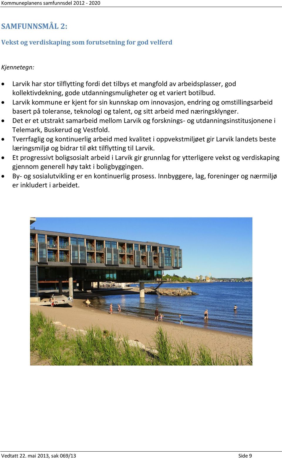 Larvik kommune er kjent for sin kunnskap om innovasjon, endring og omstillingsarbeid basert på toleranse, teknologi og talent, og sitt arbeid med næringsklynger.
