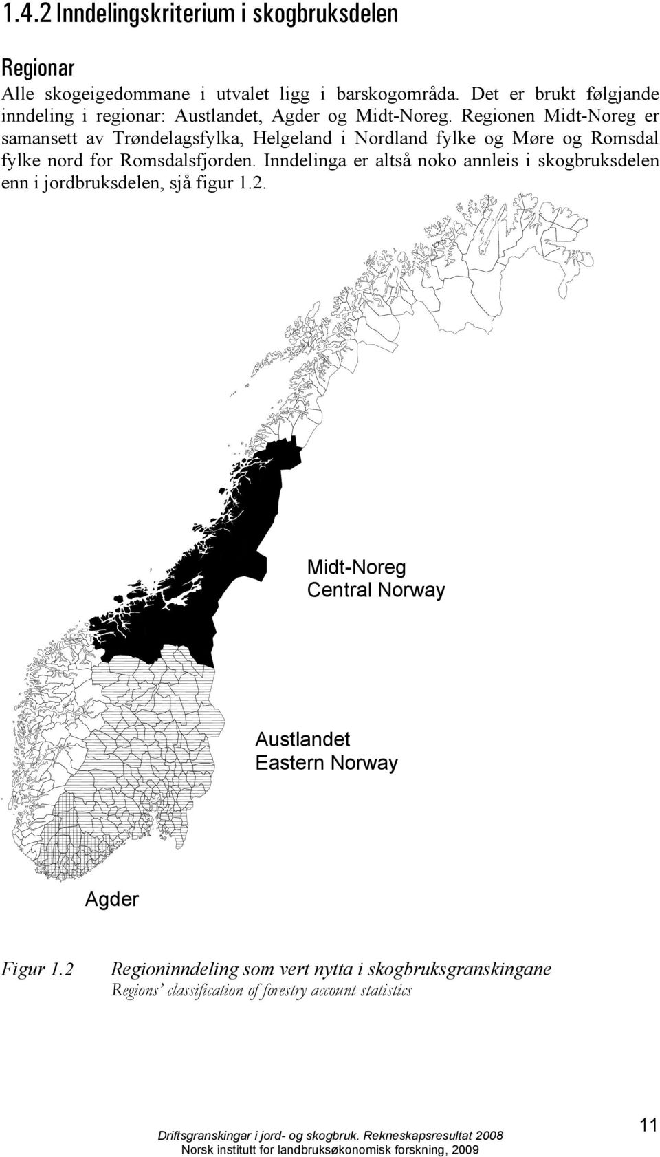 Regionen Midt-Noreg er samansett av Trøndelagsfylka, Helgeland i Nordland fylke og Møre og Romsdal fylke nord for Romsdalsfjorden.