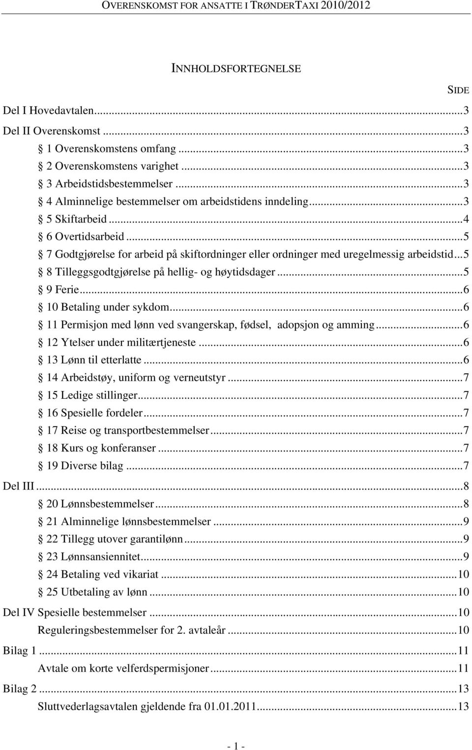 ..5 8 Tilleggsgodtgjørelse på hellig- og høytidsdager...5 9 Ferie...6 10 Betaling under sykdom...6 11 Permisjon med lønn ved svangerskap, fødsel, adopsjon og amming...6 12 Ytelser under militærtjeneste.