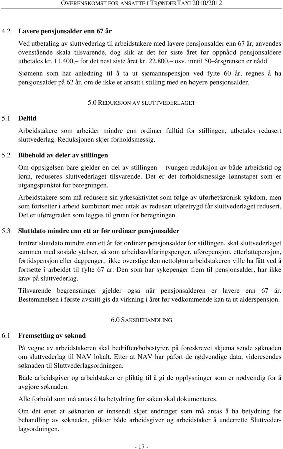 Sjømenn som har anledning til å ta ut sjømannspensjon ved fylte 60 år, regnes å ha pensjonsalder på 62 år, om de ikke er ansatt i stilling med en høyere pensjonsalder. 5.1 Deltid 5.