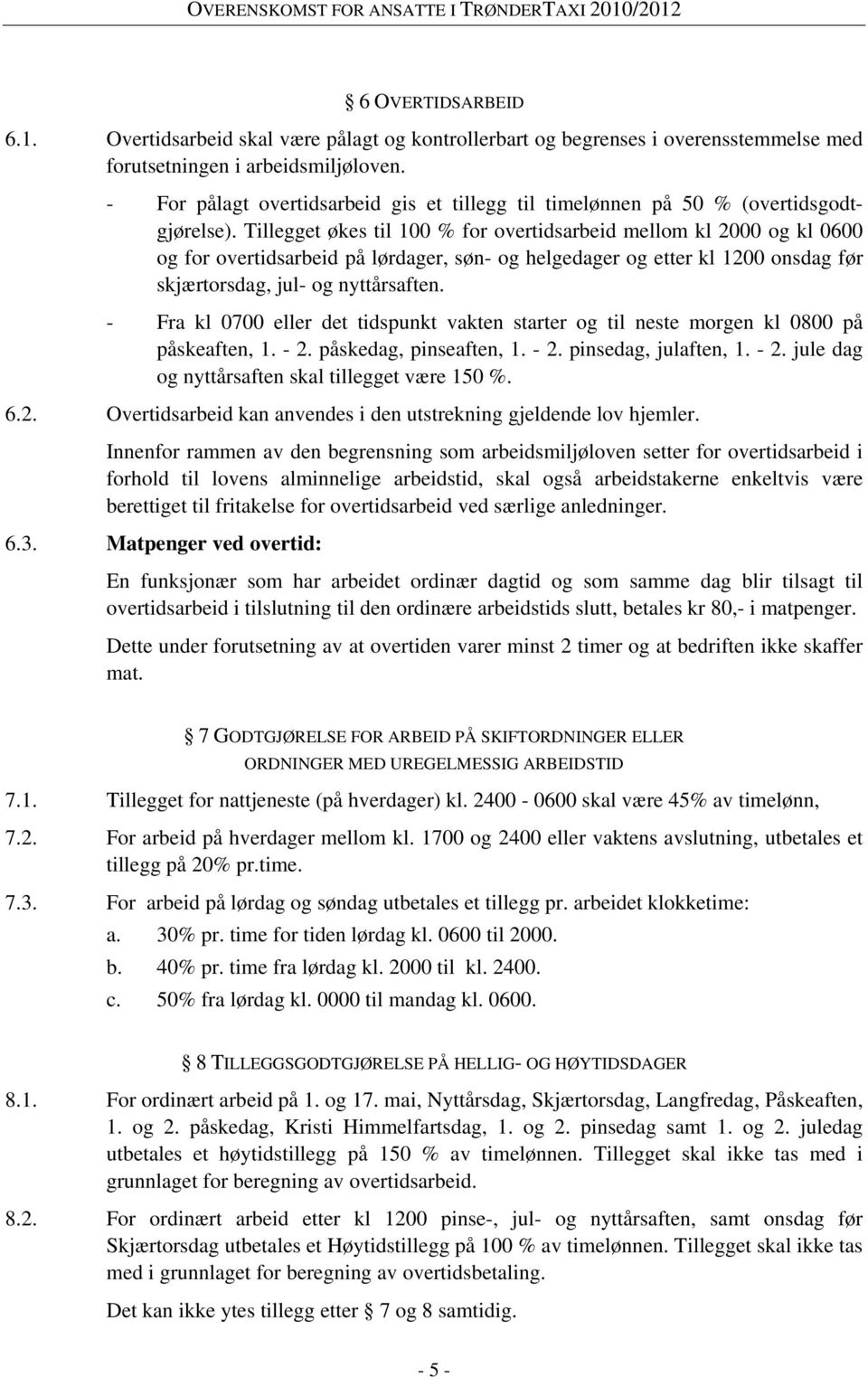 Tillegget økes til 100 % for overtidsarbeid mellom kl 2000 og kl 0600 og for overtidsarbeid på lørdager, søn- og helgedager og etter kl 1200 onsdag før skjærtorsdag, jul- og nyttårsaften.