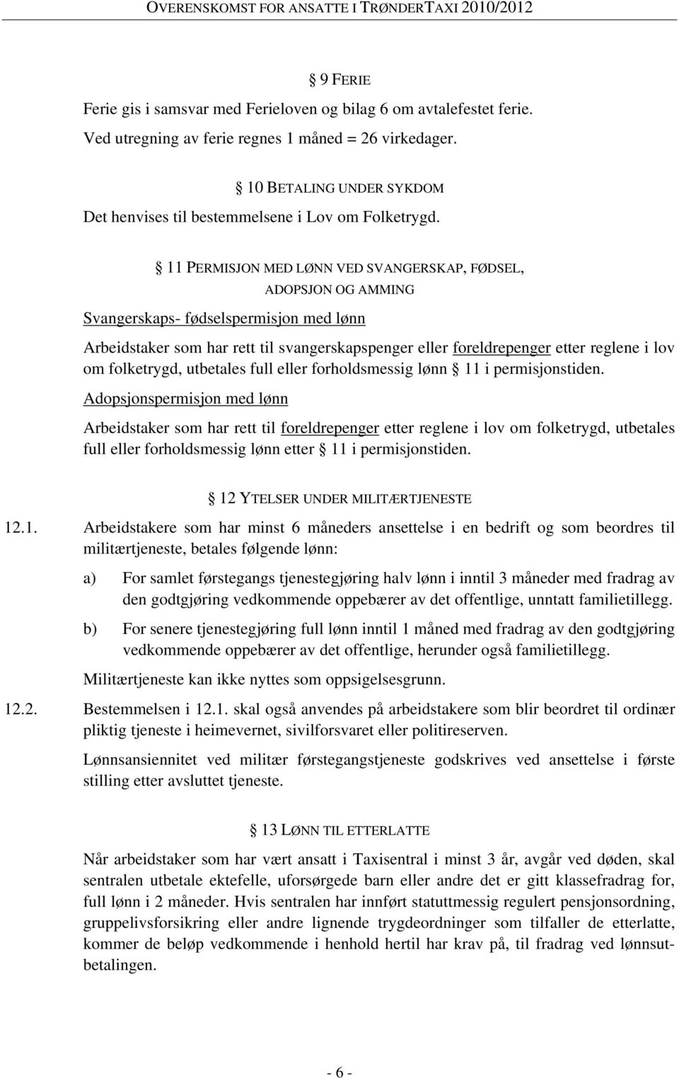 11 PERMISJON MED LØNN VED SVANGERSKAP, FØDSEL, ADOPSJON OG AMMING Svangerskaps- fødselspermisjon med lønn Arbeidstaker som har rett til svangerskapspenger eller foreldrepenger etter reglene i lov om