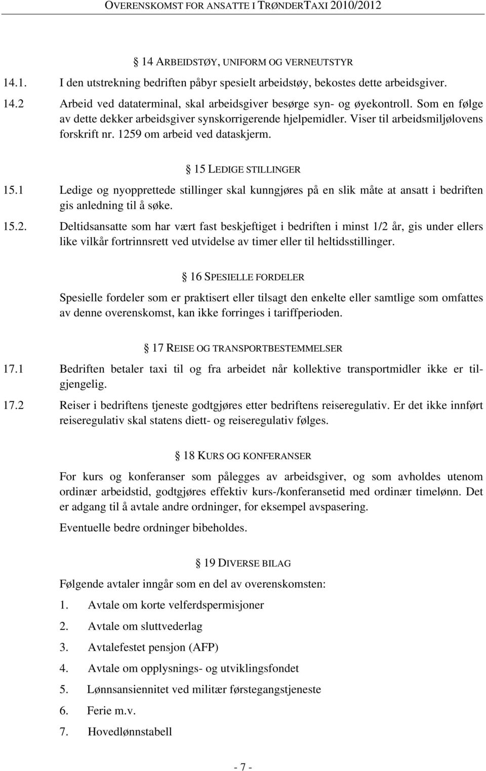 1 Ledige og nyopprettede stillinger skal kunngjøres på en slik måte at ansatt i bedriften gis anledning til å søke. 15.2.