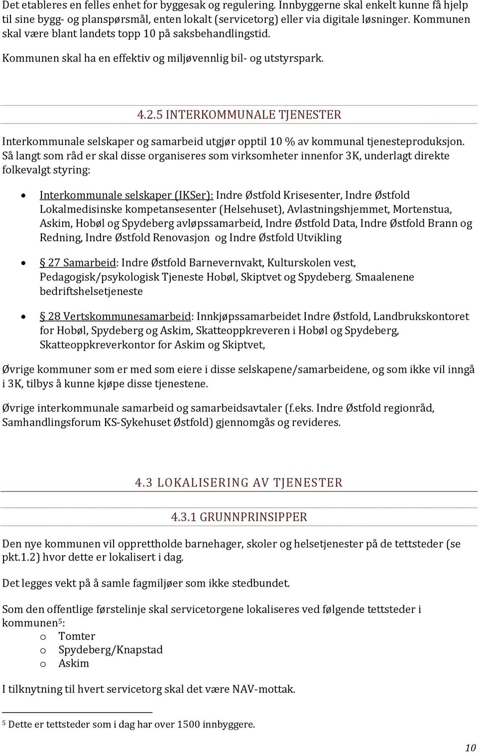 5 INTERKOMMUNALE TJENESTER Interkommunale selskaper og samarbeid utgjør opptil 10 % av kommunal tjenesteproduksjon.