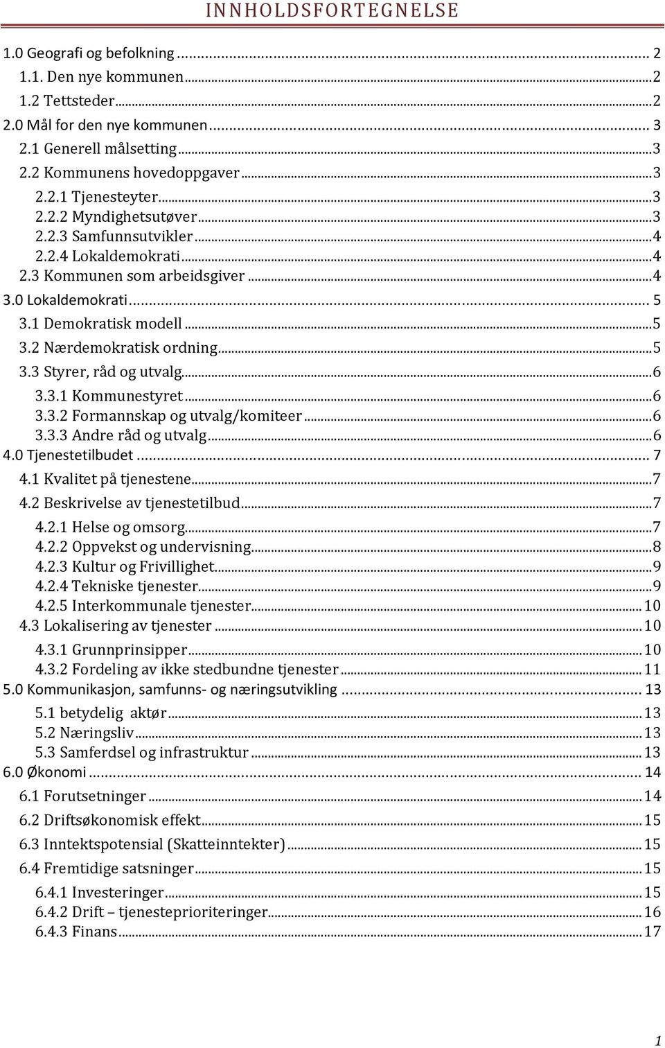 .. 5 3.3 Styrer, råd og utvalg... 6 3.3.1 Kommunestyret... 6 3.3.2 Formannskap og utvalg/komiteer... 6 3.3.3 Andre råd og utvalg... 6 4.0 Tjenestetilbudet... 7 4.1 Kvalitet på tjenestene... 7 4.2 Beskrivelse av tjenestetilbud.