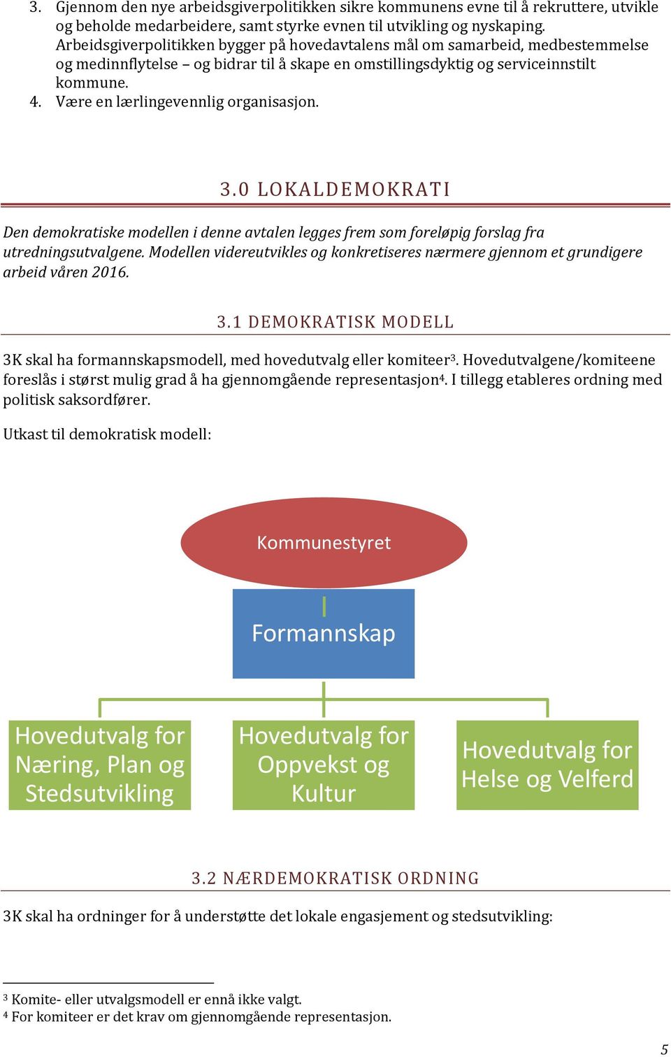 Være en lærlingevennlig organisasjon. 3.0 LOKALDEMOKRATI Den demokratiske modellen i denne avtalen legges frem som foreløpig forslag fra utredningsutvalgene.