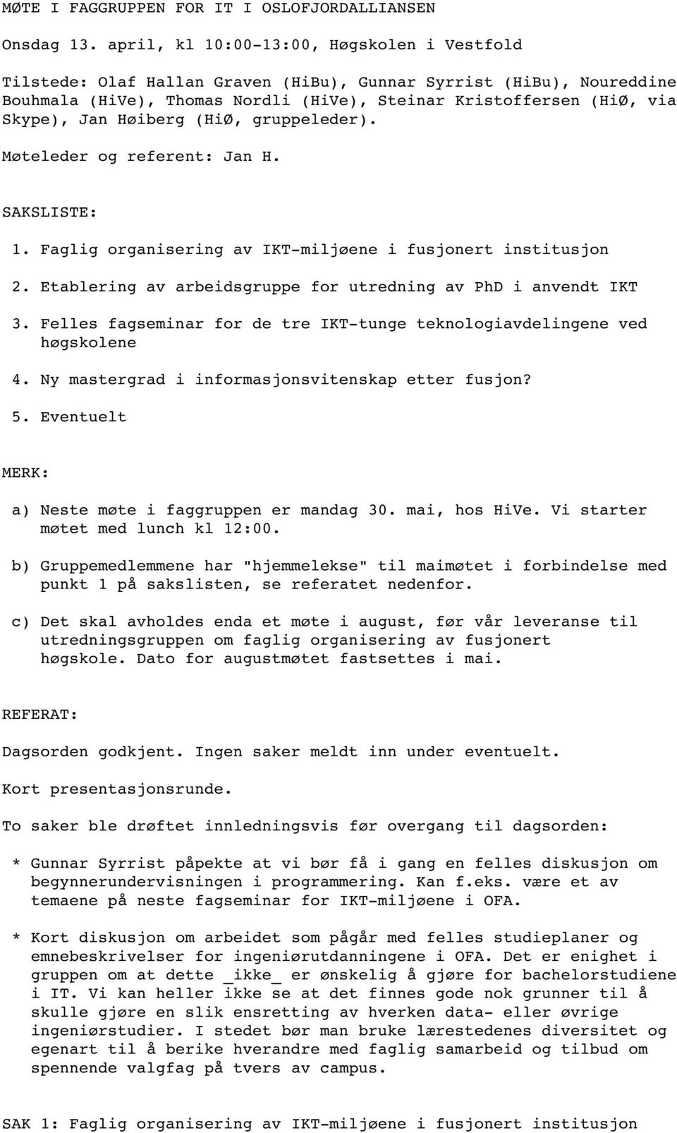 Høiberg (HiØ, gruppeleder). Møteleder og referent: Jan H. SAKSLISTE: 1. Faglig organisering av IKT miljøene i fusjonert institusjon 2. Etablering av arbeidsgruppe for utredning av PhD i anvendt IKT 3.