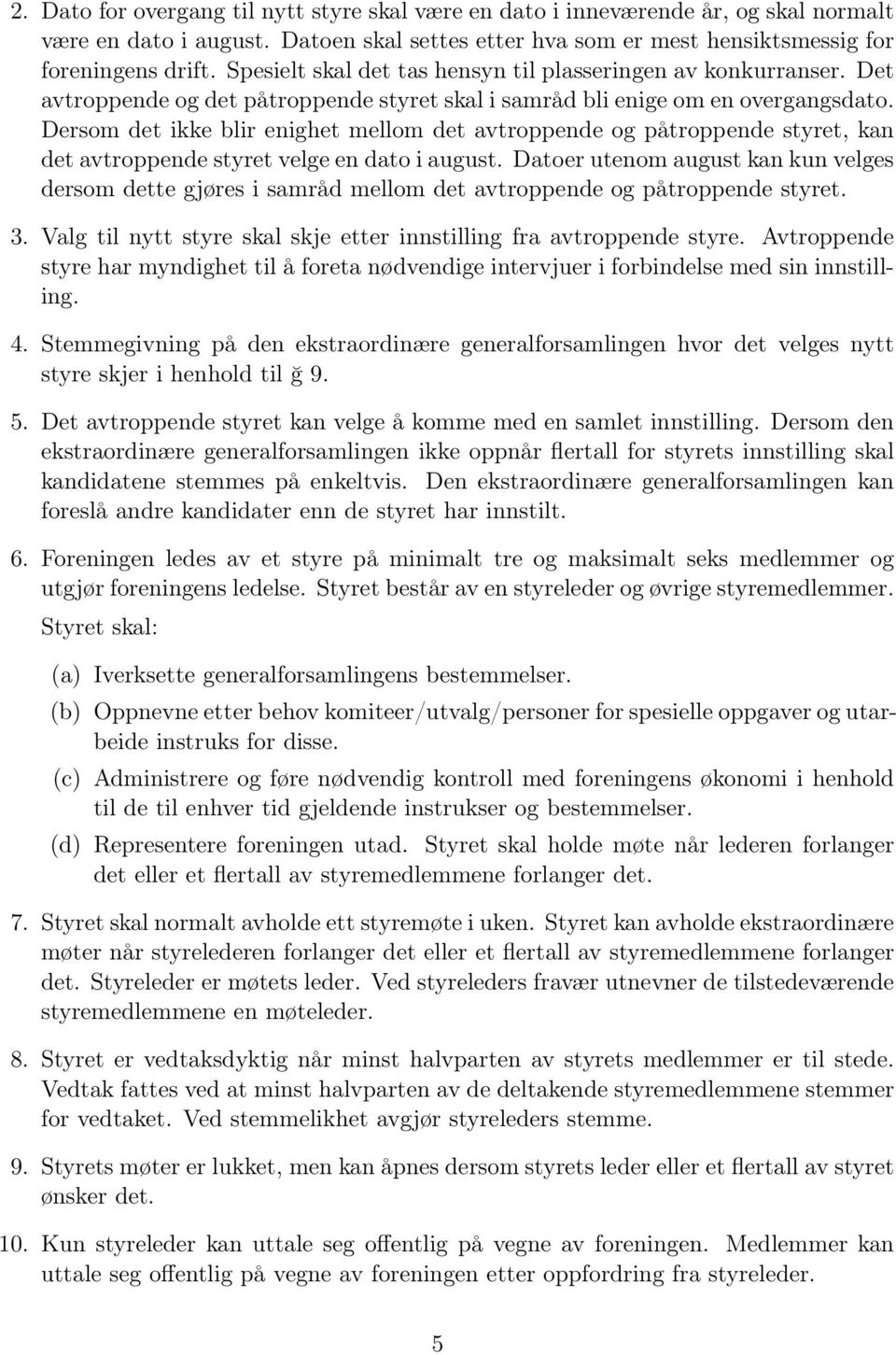 Dersom det ikke blir enighet mellom det avtroppende og påtroppende styret, kan det avtroppende styret velge en dato i august.