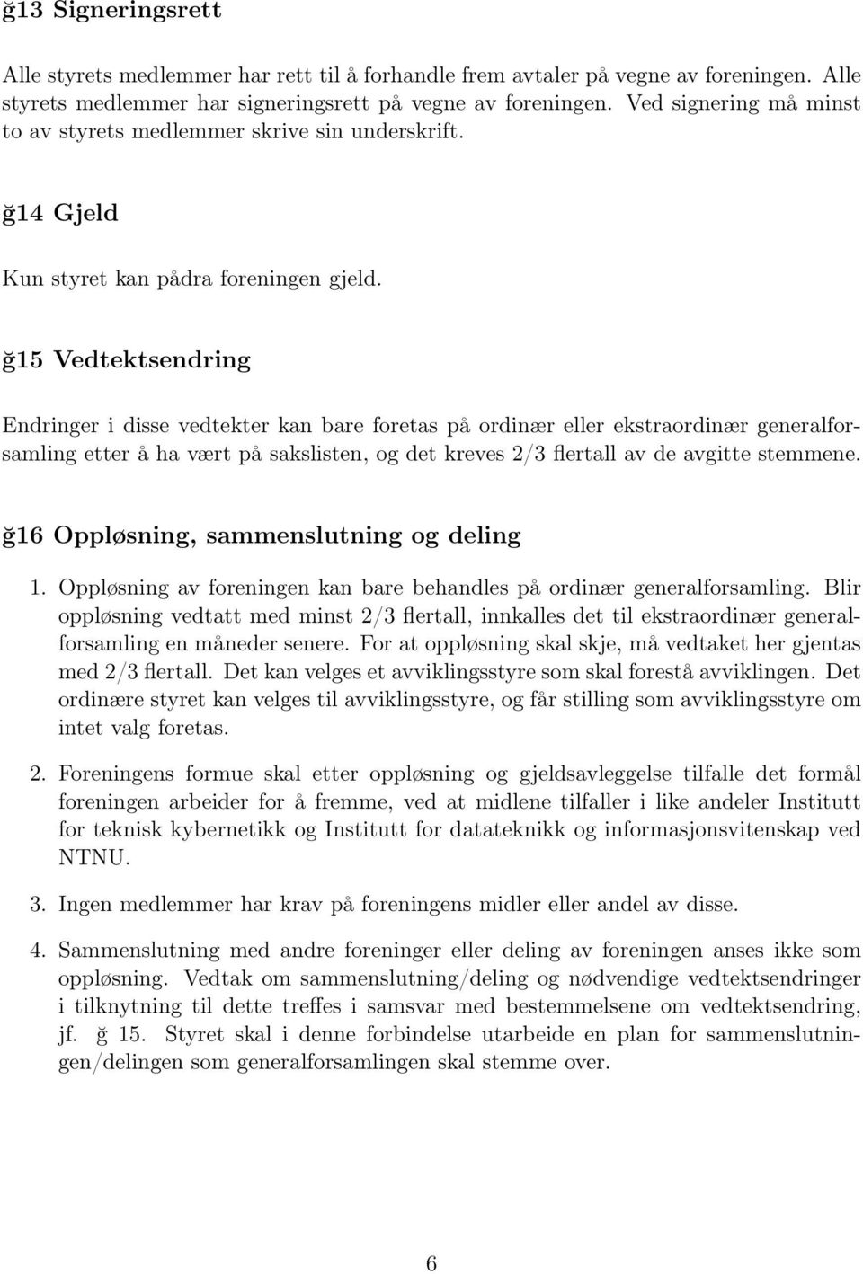 ğ15 Vedtektsendring Endringer i disse vedtekter kan bare foretas på ordinær eller ekstraordinær generalforsamling etter å ha vært på sakslisten, og det kreves 2/3 flertall av de avgitte stemmene.