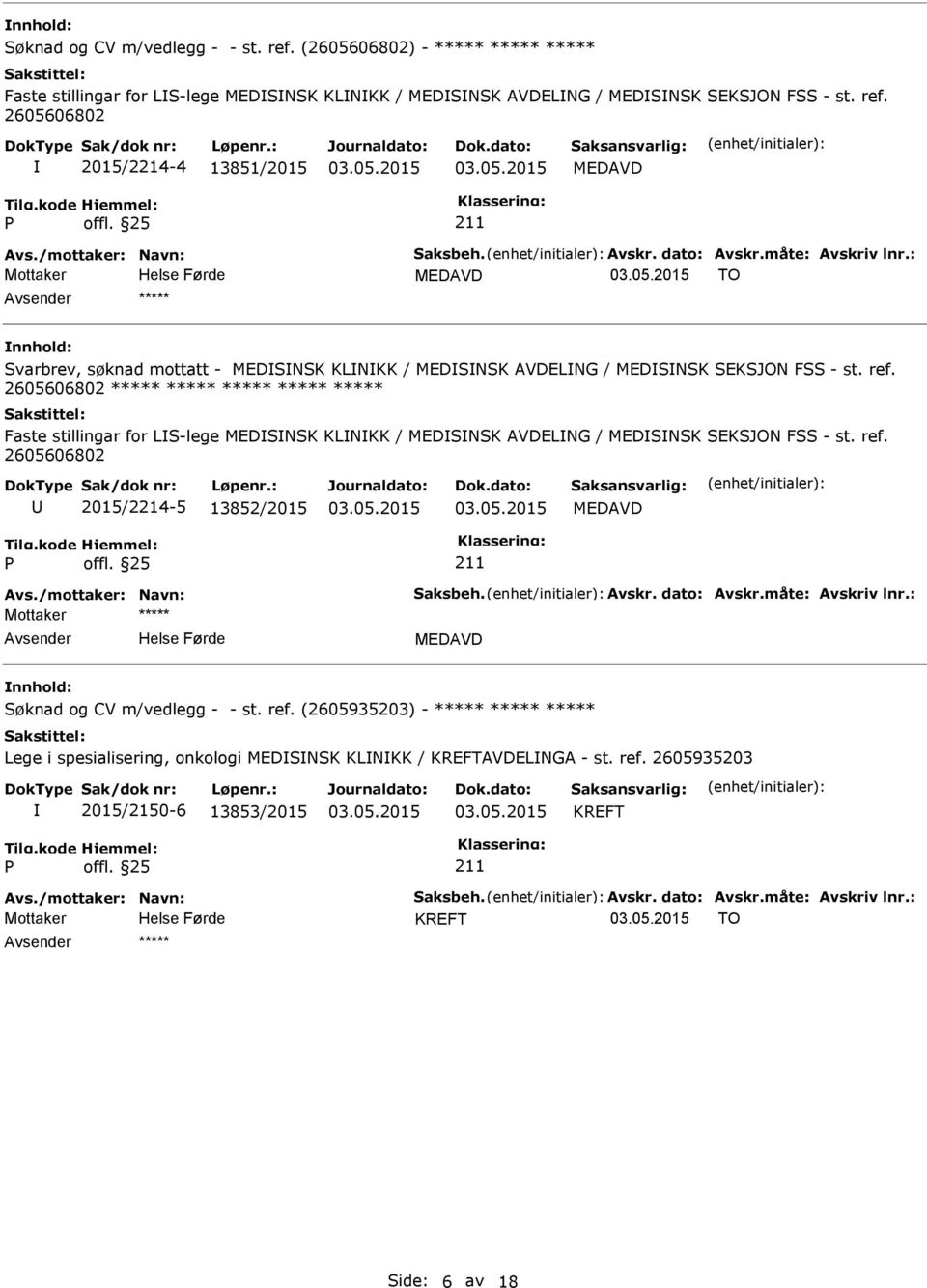 2605606802 2015/2214-4 13851/2015 MEDAVD Mottaker MEDAVD TO ***** Svarbrev, søknad mottatt - MEDSNSK KLNKK / MEDSNSK AVDELNG / MEDSNSK SEKSJON FSS - st. ref.