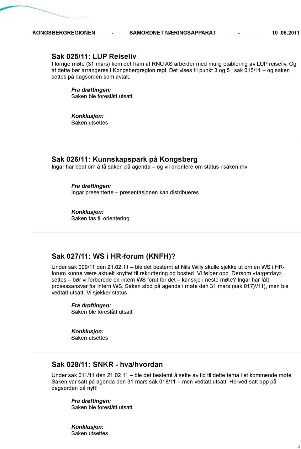 Sak 026/11: Kunnskapspark på Kongsberg Ingar har bedt om å få saken på agenda og vil orientere om status i saken mv Ingar presenterte presentasjonen kan distribueres Saken tas til orientering Sak