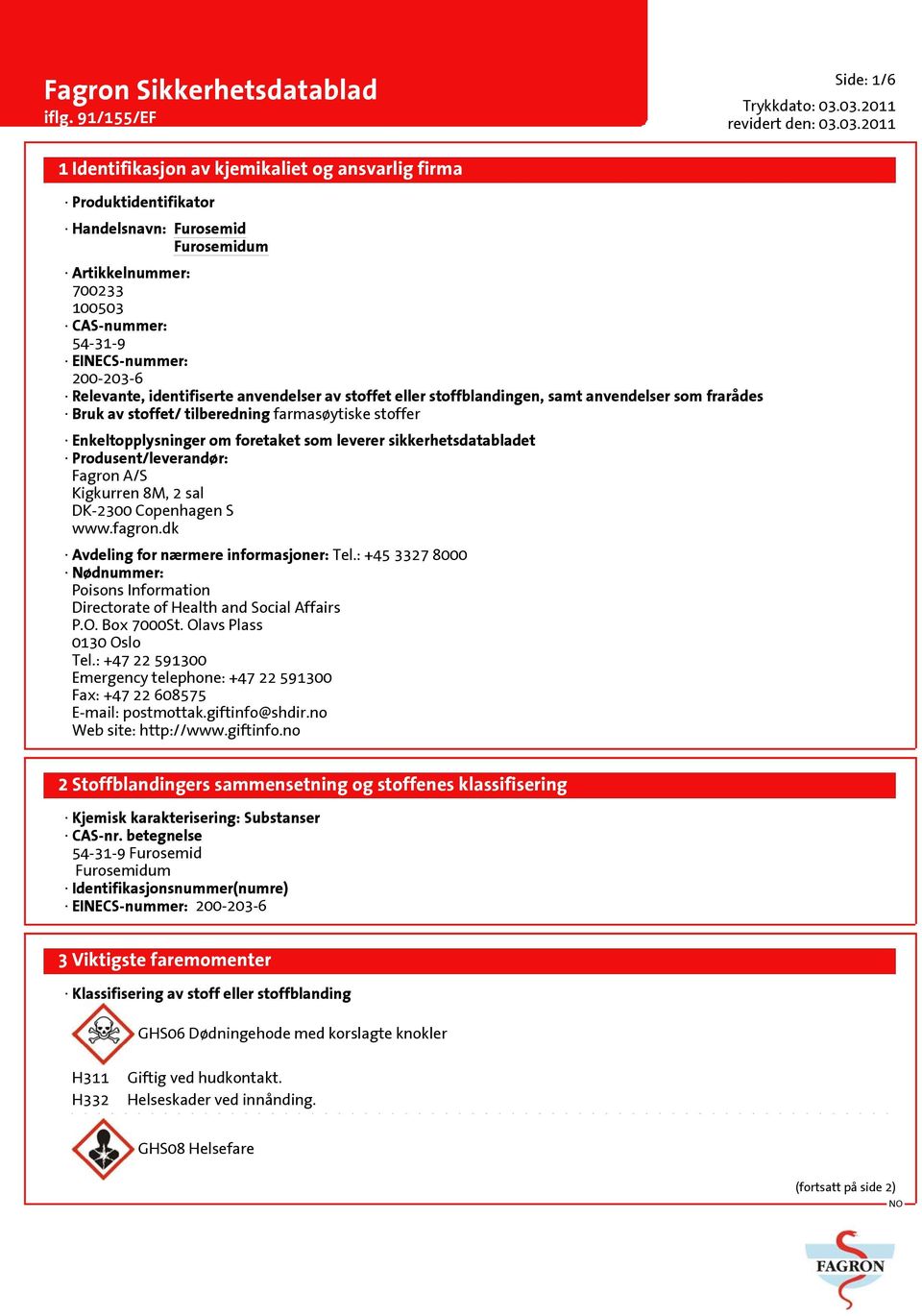 Fagron A/S Kigkurren 8M, 2 sal DK-2300 Copenhagen S www.fagron.dk Avdeling for nærmere informasjoner: Tel.: +45 3327 8000 Nødnummer: Poisons Information Directorate of Health and Social Affairs P.O.