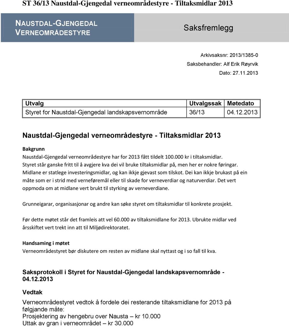 2013 fått tildelt 100.000 kr i tiltaksmidlar. Styret står ganske fritt til å avgjere kva dei vil bruke tiltaksmidlar på, men her er nokre føringar.