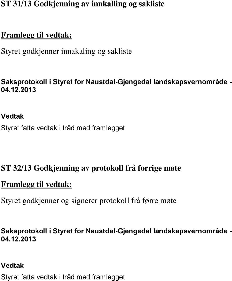 32/13 Godkjenning av protokoll frå forrige møte Framlegg til vedtak: Styret godkjenner og signerer protokoll frå